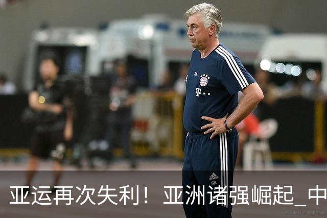 亚运再次失利！亚洲诸强崛起 中国男篮差距何在